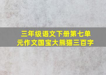 三年级语文下册第七单元作文国宝大熊猫三百字