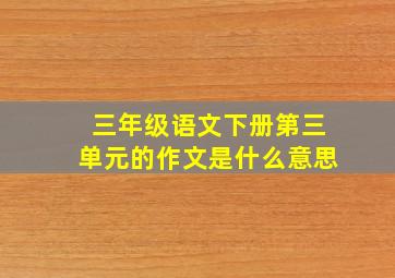 三年级语文下册第三单元的作文是什么意思