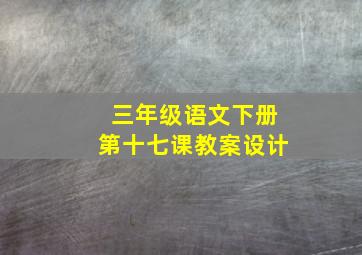 三年级语文下册第十七课教案设计