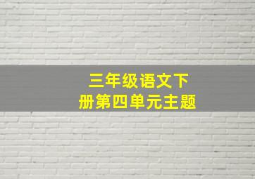 三年级语文下册第四单元主题