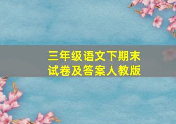 三年级语文下期末试卷及答案人教版