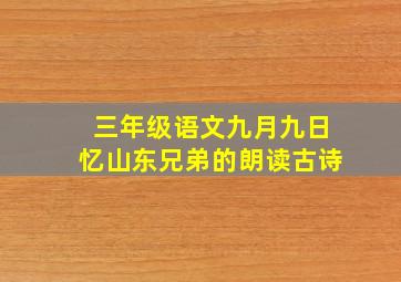 三年级语文九月九日忆山东兄弟的朗读古诗