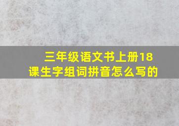 三年级语文书上册18课生字组词拼音怎么写的