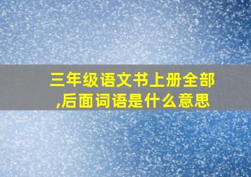 三年级语文书上册全部,后面词语是什么意思