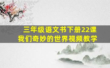 三年级语文书下册22课我们奇妙的世界视频教学