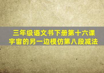 三年级语文书下册第十六课宇宙的另一边模仿第八段减法