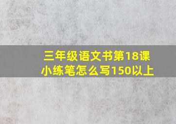 三年级语文书第18课小练笔怎么写150以上