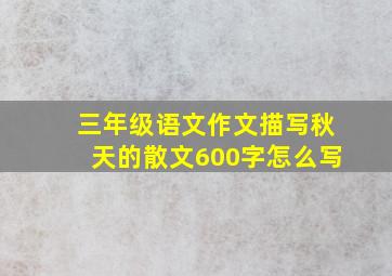 三年级语文作文描写秋天的散文600字怎么写