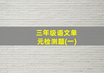 三年级语文单元检测题(一)