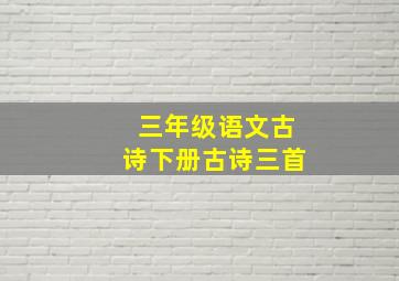 三年级语文古诗下册古诗三首