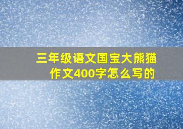 三年级语文国宝大熊猫作文400字怎么写的