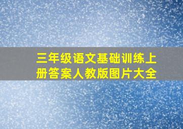 三年级语文基础训练上册答案人教版图片大全