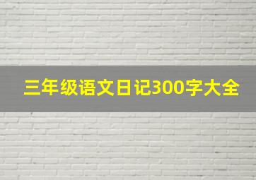 三年级语文日记300字大全