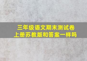 三年级语文期末测试卷上册苏教版和答案一样吗