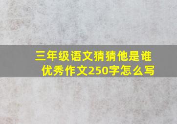 三年级语文猜猜他是谁优秀作文250字怎么写