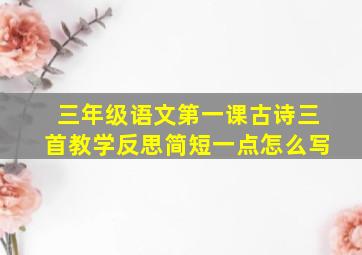 三年级语文第一课古诗三首教学反思简短一点怎么写