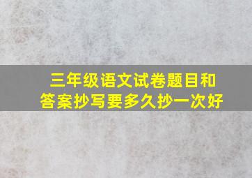 三年级语文试卷题目和答案抄写要多久抄一次好