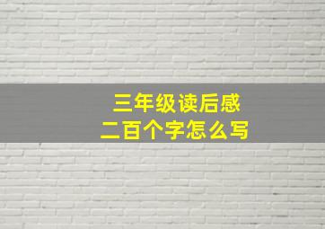 三年级读后感二百个字怎么写