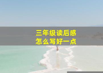 三年级读后感怎么写好一点