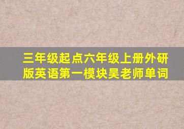 三年级起点六年级上册外研版英语第一模块吴老师单词