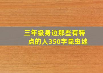 三年级身边那些有特点的人350字昆虫迷