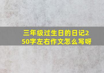 三年级过生日的日记250字左右作文怎么写呀