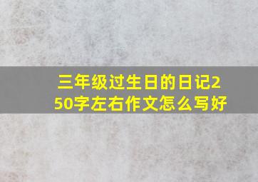 三年级过生日的日记250字左右作文怎么写好