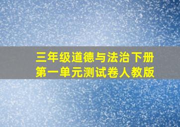 三年级道德与法治下册第一单元测试卷人教版