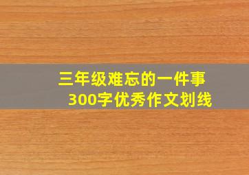 三年级难忘的一件事300字优秀作文划线