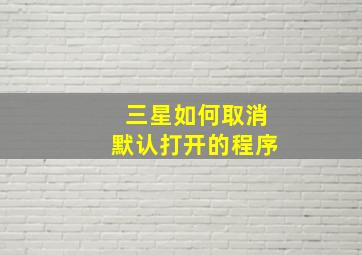 三星如何取消默认打开的程序