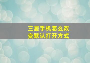 三星手机怎么改变默认打开方式