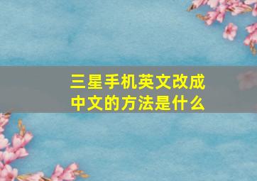 三星手机英文改成中文的方法是什么