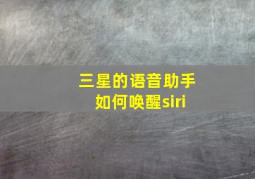 三星的语音助手如何唤醒siri