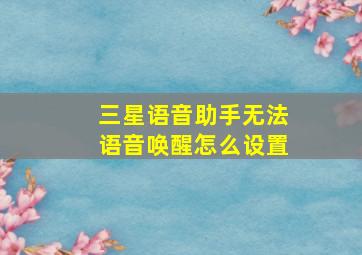 三星语音助手无法语音唤醒怎么设置