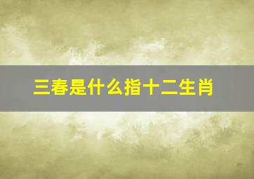 三春是什么指十二生肖