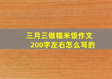 三月三做糯米饭作文200字左右怎么写的