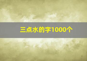 三点水的字1000个