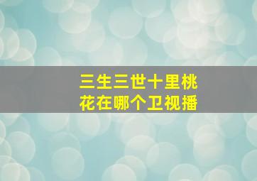 三生三世十里桃花在哪个卫视播