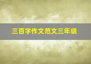 三百字作文范文三年级