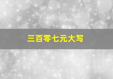 三百零七元大写