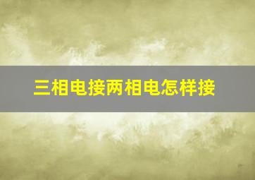 三相电接两相电怎样接