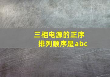 三相电源的正序排列顺序是abc