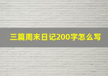 三篇周末日记200字怎么写