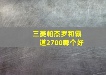 三菱帕杰罗和霸道2700哪个好