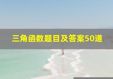 三角函数题目及答案50道