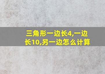 三角形一边长4,一边长10,另一边怎么计算