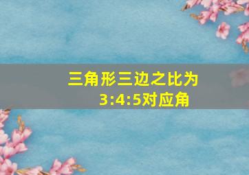 三角形三边之比为3:4:5对应角