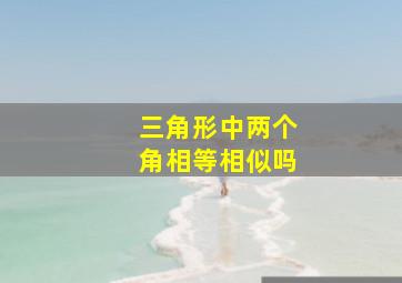 三角形中两个角相等相似吗