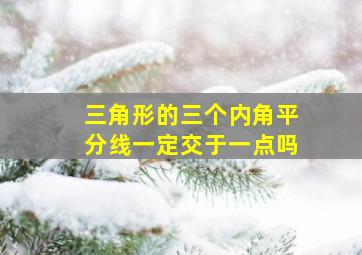 三角形的三个内角平分线一定交于一点吗