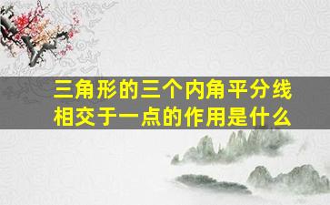 三角形的三个内角平分线相交于一点的作用是什么